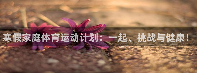 鲸鱼体育原声直播：寒假家庭体育运动计划：一起、挑战与健康！
